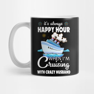 It's Always Happy Hour When I'm Cruising With Crazy Husband Mug